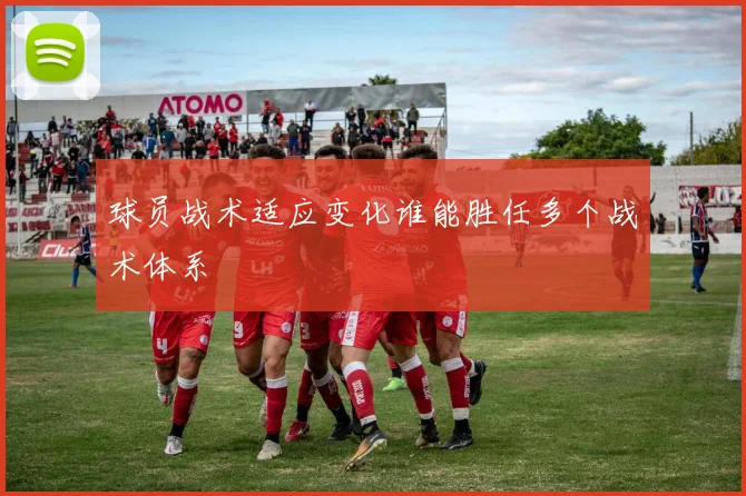 球员战术适应变化谁能胜任多个战术体系