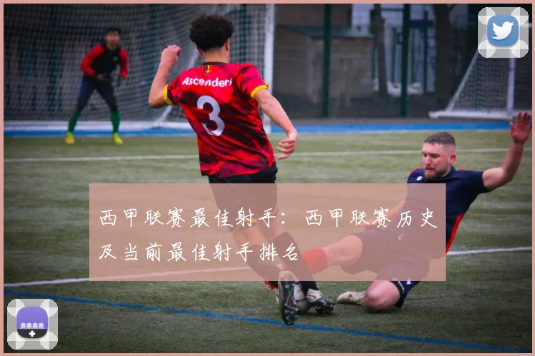 西甲联赛最佳射手:西甲联赛历史及当前最佳射手排名