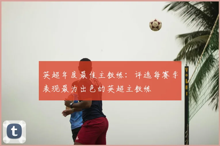 英超年度最佳主教练:评选每赛季表现最为出色的英超主教练